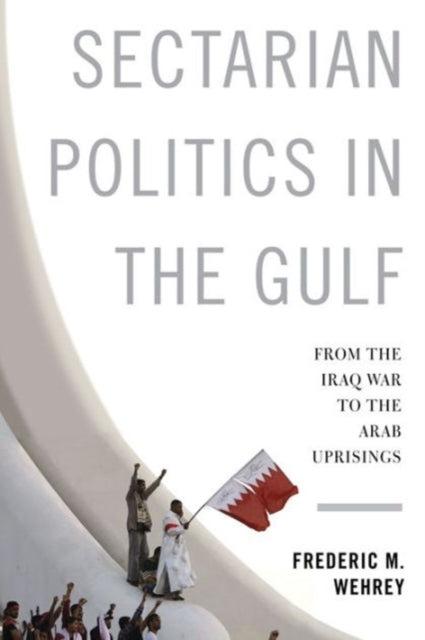 Book cover of: Sectarian Politics in the Gulf. By: Frederic M. Wehrey