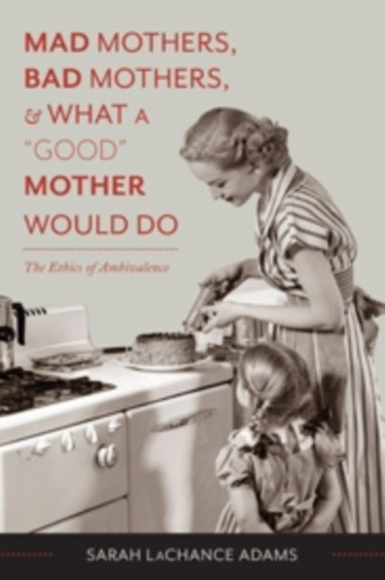 Book cover of: Mad Mothers, Bad Mothers, and What a "Good" Mother Would Do