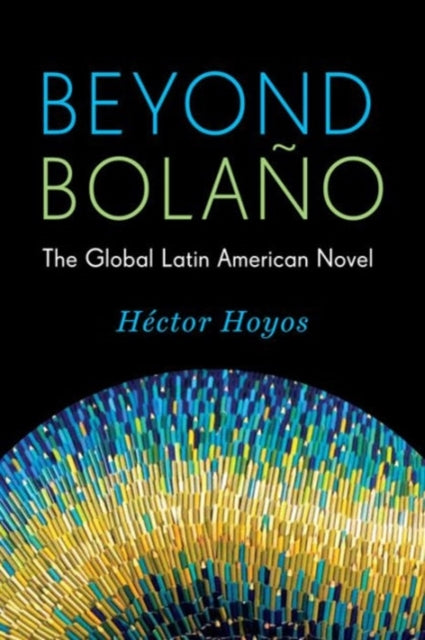 Book cover of: Beyond Bolano. By: Héctor Hoyos
