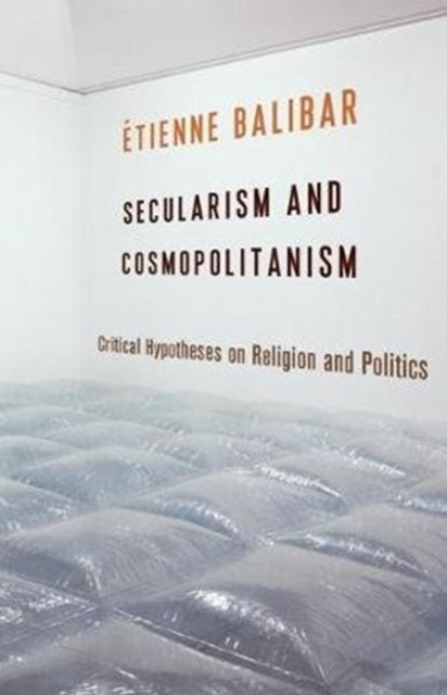 Book cover of: Secularism and Cosmopolitanism. By: Étienne Balibar