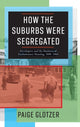 Book cover of: How the Suburbs Were Segregated. By: Paige Glotzer