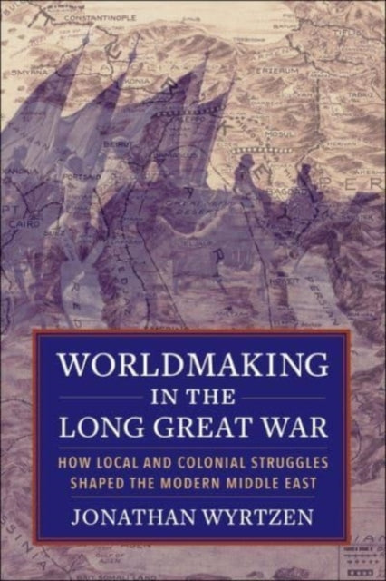 Book cover of: Worldmaking in the Long Great War. By: Jonathan Wyrtzen