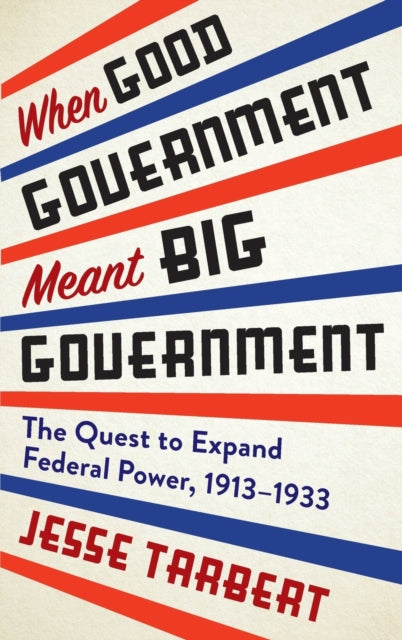 Book cover of: When Good Government Meant Big Government. By: Jesse Tarbert