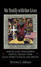 Book cover of: We Testify with Our Lives. By: Terrence L. Johnson