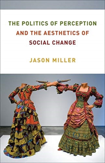 Book cover of: Politics of Perception and the Aesthetics of Social Change. By: Jason Miller