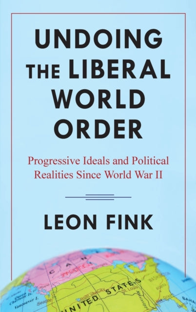 Book cover of: Undoing the Liberal World Order. By: Leon Fink