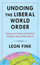 Book cover of: Undoing the Liberal World Order. By: Leon Fink