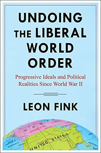 Book cover of: Undoing the Liberal World Order. By: Leon Fink