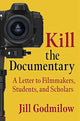 Book cover of: Kill the Documentary. By: Jill Godmilow