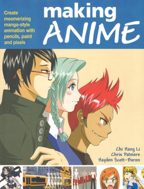 Book cover of: Making Anime: Create mesmerising manga-style animation with pencils, paint and pixels. By: Chi Hang Li