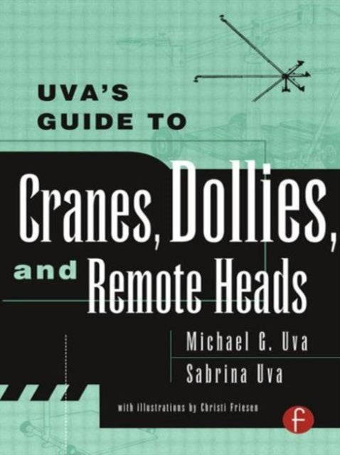 Book cover of: Uva's Guide To Cranes, Dollies, and Remote Heads. By: Michael Uva