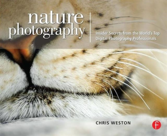 Book cover of: Nature Photography: Insider Secrets from the World’s Top Digital Photography Professionals. By: Christopher Weston