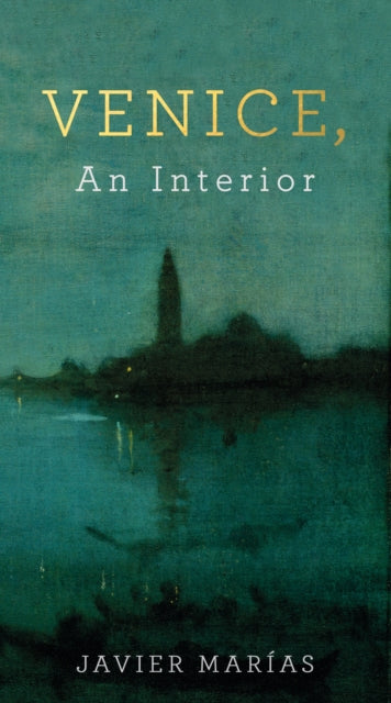 Book cover of: Venice, An Interior. By: Javier Marías