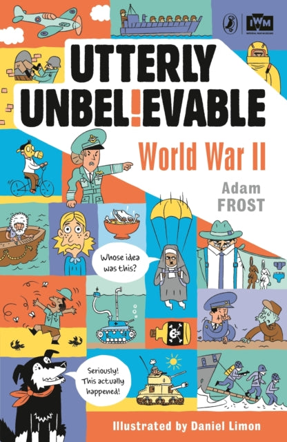 Book cover of: Utterly Unbelievable: WWII in Facts. By: Adam Frost