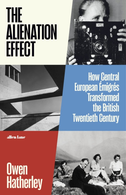 Alienation Effect, How Central European Emigres Transformed the British Twentieth Century 9780241378205 Owen Hatherley