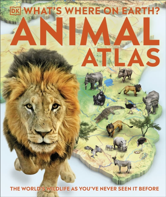 What's Where on Earth? Animal Atlas, The World's Wildlife as You've Never Seen it Before 9780241412909 DK Publishing