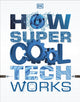 Book cover of: How Super Cool Tech Works. By: DK Publishing