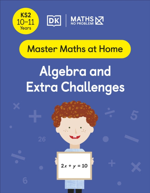 Book cover of: Maths — No Problem! Algebra and Extra Challenges, Ages 10-11 (Key Stage 2). By: Maths -- No Problem!