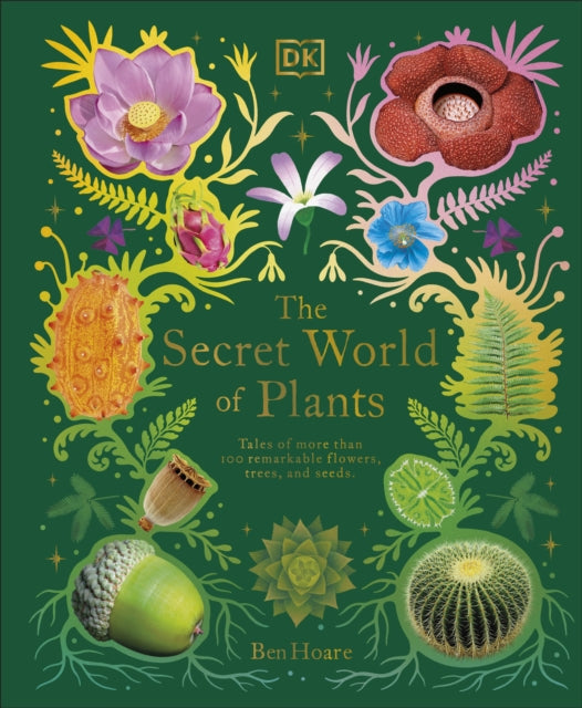 Secret World of Plants, Tales of More Than 100 Remarkable Flowers, Trees, and Seeds 9780241563526 Ben Hoare