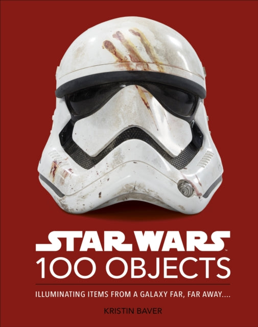 Book cover of: Star Wars 100 Objects. By: Kristin Baver