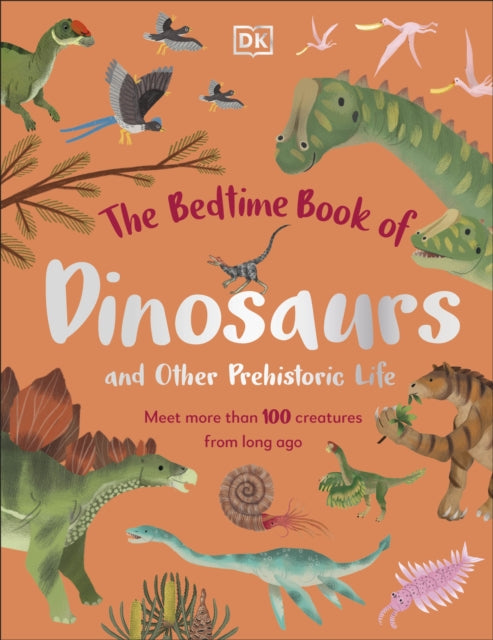 Bedtime Book of Dinosaurs and Other Prehistoric Life, Meet More Than 100 Creatures From Long Ago 9780241585108 DK Publishing