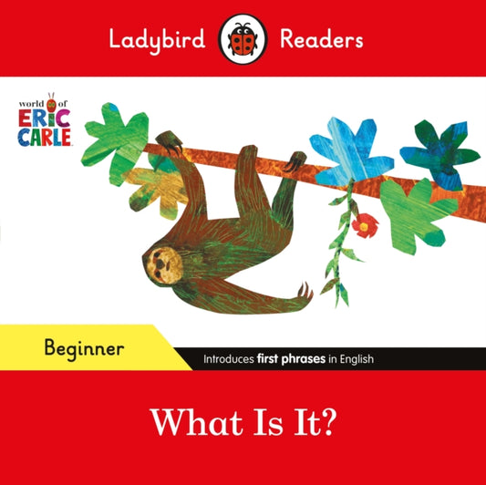 Book cover of: Ladybird Readers Beginner Level - Eric Carle - What Is It? (ELT Graded Reader). By: Eric Carle