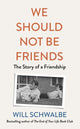 Book cover of: We Should Not Be Friends. By: Will Schwalbe