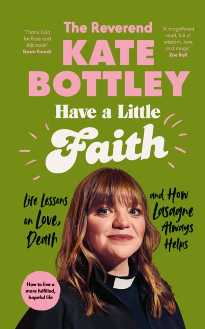 Have A Little Faith, Life Lessons on Love, Death and How Lasagne Always Helps 9780241605660 Kate Bottley