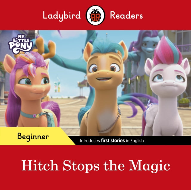 Book cover of: Ladybird Readers Beginner Level – My Little Pony – Hitch Stops the Magic (ELT Graded Reader). By: Ladybird