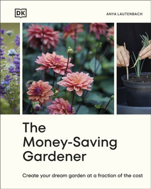 Money-Saving Gardener, Create Your Dream Garden at a Fraction of the Cost: THE SUNDAY TIMES BESTSELLER