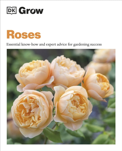 Grow Roses, Essential Know-how and Expert Advice for Gardening Success 9780241648742 Philip Clayton