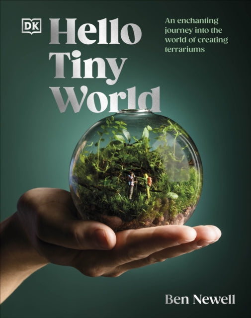 Hello Tiny World, An Enchanting Journey into the World of Creating Terrariums 9780241668757 Ben Newell