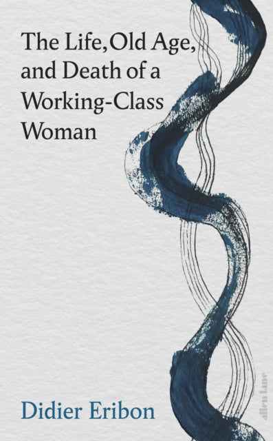 Life, Old Age, and Death of a Working-Class Woman 9780241686720 Didier Eribon