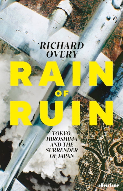Rain of Ruin, Tokyo, Hiroshima and the Surrender of Japan 9780241700693 Richard Overy