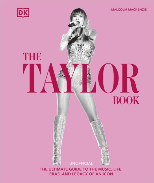 Taylor Swift Book, The Ultimate Guide to the Music, Life, Eras, and Legacy of an Icon 9780241700761 Malcolm Mackenzie