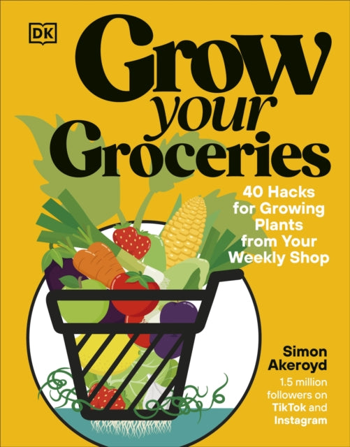 Grow Your Groceries, 40 Hacks for Growing Plants from Your Weekly Shop: A SUNDAY TIMES BESTSELLER 9780241716106 Simon Akeroyd