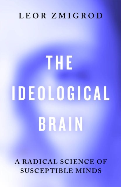 Ideological Brain, A Radical Science of Susceptible Minds 9780241741214 Leor Zmigrod