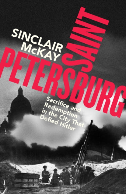 Saint Petersburg, Sacrifice and Redemption in the City That Defied Hitler 9780241741313 Sinclair McKay
