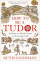 How to be a Tudor, A Dawn-to-Dusk Guide to Everyday Life 9780241973714 Ruth Goodman