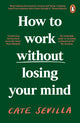 Book cover of: How to Work Without Losing Your Mind. By: Cate Sevilla