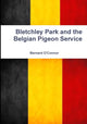 Book cover of: Bletchley Park and the Belgian Pigeon Service. By: Bernard O'Connor