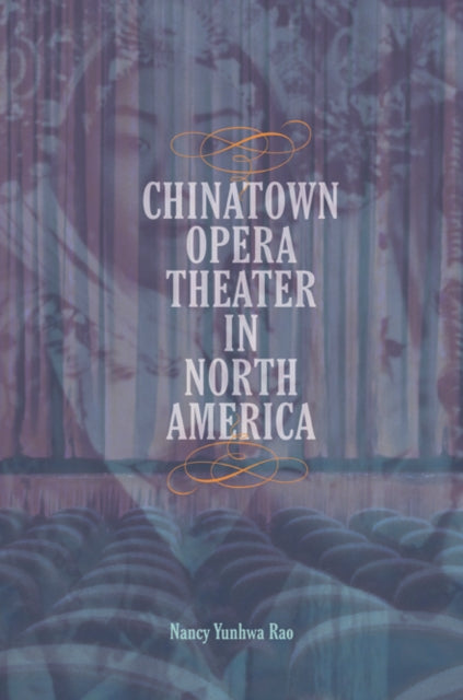 Book cover of: Chinatown Opera Theater in North America. By: Nancy Yunhwa Rao