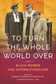 Book cover of: To Turn the Whole World Over. By: Keisha Blain