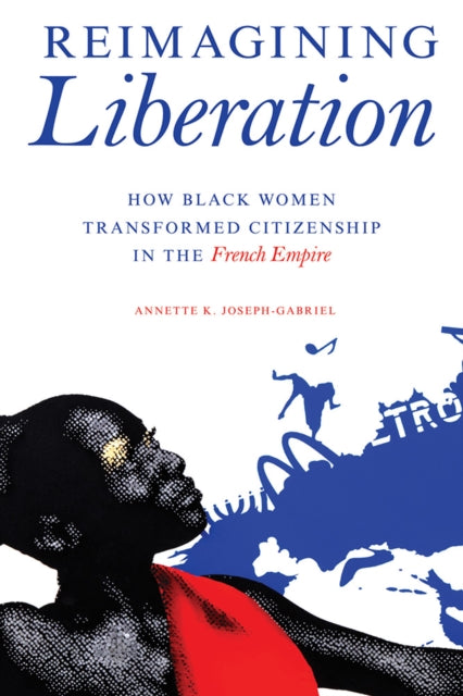 Book cover of: Reimagining Liberation. By: Annette K. Joseph-Gabriel