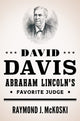 Book cover of: David Davis, Abraham Lincoln's Favorite Judge. By: Raymond J. McKoski