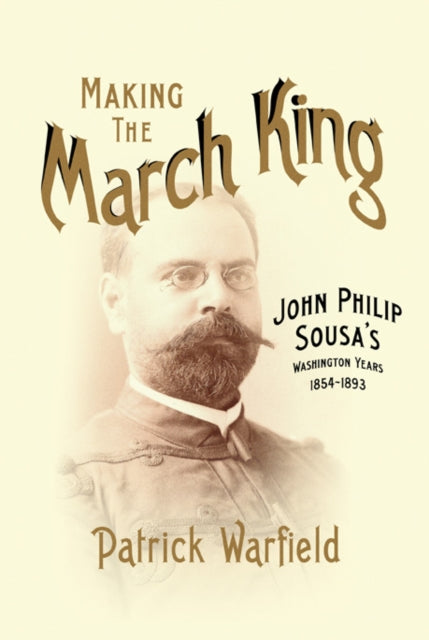 Book cover of: Making the March King. By: Patrick Warfield