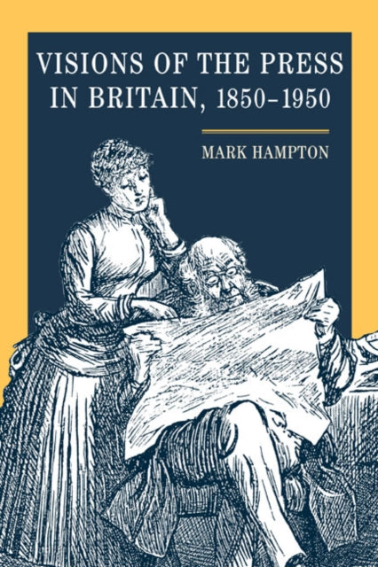 Book cover of: Visions of the Press in Britain, 1850-1950. By: Hampton, Mark