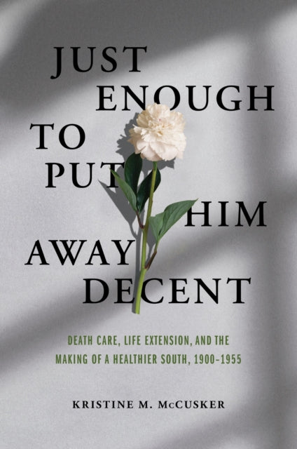 Book cover of: Just Enough to Put Him Away Decent. By: Kristine M. McCusker