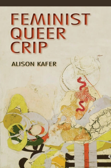Book cover of: Feminist, Queer, Crip. By: Alison Kafer