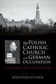 Book cover of: Polish Catholic Church Under German Occupation. By: Jonathan Huener